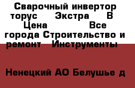 Сварочный инвертор торус-250 Экстра, 220В › Цена ­ 12 000 - Все города Строительство и ремонт » Инструменты   . Ненецкий АО,Белушье д.